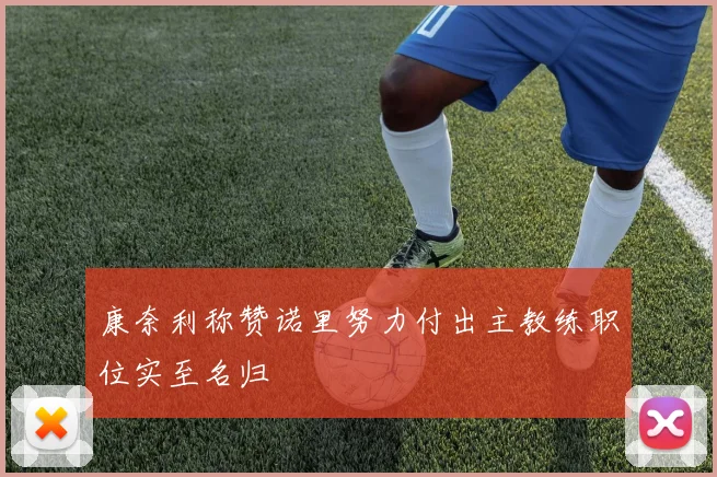 康奈利称赞诺里努力付出主教练职位实至名归